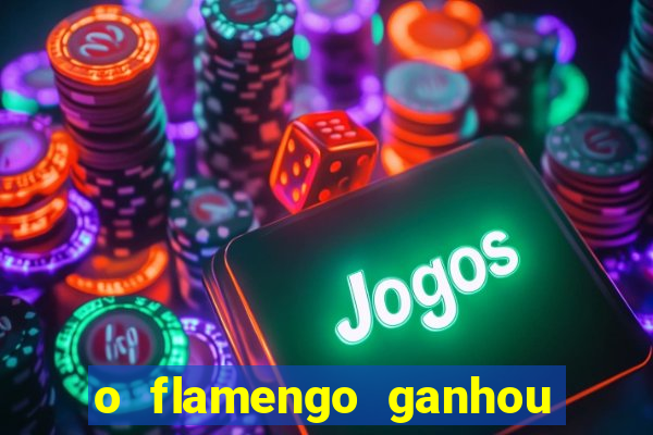 o flamengo ganhou ou perdeu hoje